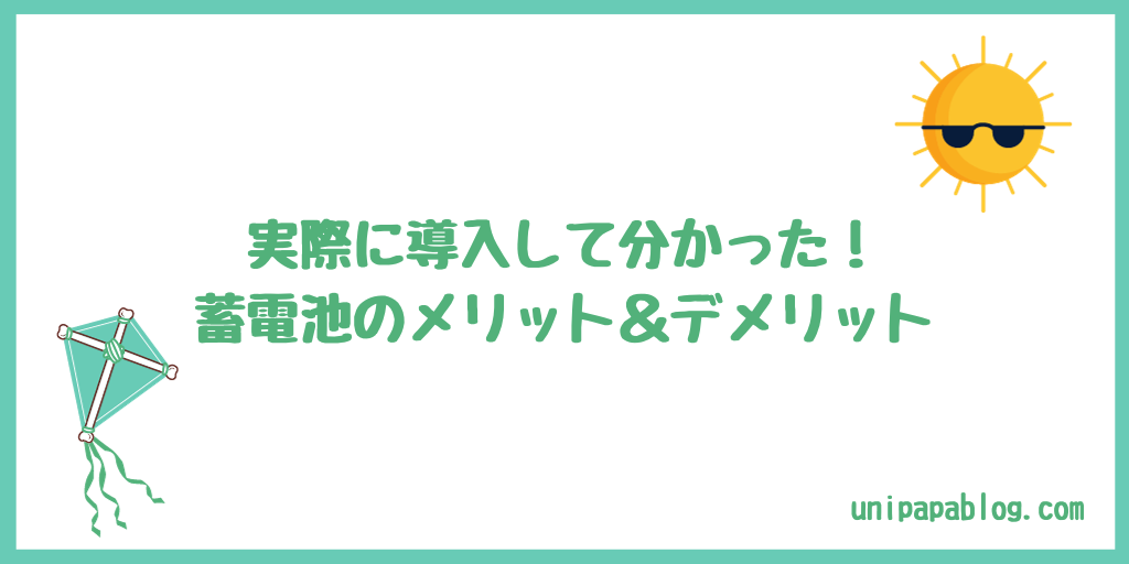 初心者向け】実際に導入して分かった！蓄電池のメリット＆デメリットをわかりやすく解説 | うにパパの太陽光ブログ